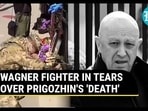 WAGNER FIGHTER IN TEARS OVER PRIGOZHIN'S 'DEATH'