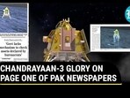 CHANDRAYAAN-3 GLORY ON PAGE ONE OF PAK NEWSPAPERS