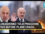 LUKASHENKO TOLD PRIGOZHIN THIS BEFORE PLANE CRASH...