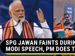 SPG JAWAN FAINTS DURING MODI SPEECH, PM DOES THIS... SPG JAWAN FAINTS DURING MODI SPEECH, PM DOES THIS...