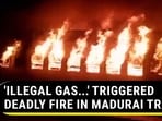 'ILLEGAL GAS...' TRIGGERED DEADLY FIRE IN MADURAI TRAIN 