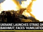 UKRAINE LAUNCHES STRIKE ON BAKHMUT; FACES 'HUMILIATION' UKRAINE LAUNCHES STRIKE ON BAKHMUT; FACES 'HUMILIATION'