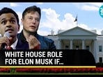 WHITE HOUSE ROLE FOR ELON MUSK IF... WHITE HOUSE ROLE FOR ELON MUSK IF...