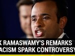 VIVEK RAMASWAMY'S REMARKS ON RACISM SPARK CONTROVERSY VIVEK RAMASWAMY'S REMARKS ON RACISM SPARK CONTROVERSY