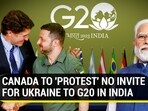 CANADA TO 'PROTEST' NO INVITE FOR UKRAINE TO G20 IN INDIA CANADA TO 'PROTEST' NO INVITE FOR UKRAINE TO G20 IN INDIA