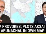 CHINA PROVOKES; PLOTS AKSAI CHIN, ARUNACHAL IN OWN MAP CHINA PROVOKES; PLOTS AKSAI CHIN, ARUNACHAL IN OWN MAP