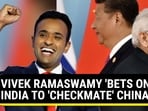 VIVEK RAMASWAMY 'BETS ON' INDIA TO 'CHECKMATE' CHINA VIVEK RAMASWAMY 'BETS ON' INDIA TO 'CHECKMATE' CHINA
