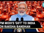 PM MODI'S 'GIFT' TO INDIA ON RAKSHA BANDHAN PM MODI'S 'GIFT' TO INDIA ON RAKSHA BANDHAN