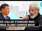 SO-CALLED STANDARD MAP...' INDIA SLAMS CHINESE MOVE
