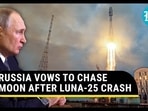 RUSSIA VOWS TO CHASE MOON AFTER LUNA-25 CRASH