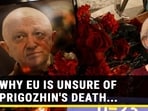 WHY EU IS UNSURE OF PRIGOZHIN'S DEATH