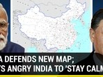 CHINA DEFENDS NEW MAP; WANTS ANGRY INDIA TO 'STAY CALM'