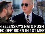 WHEN ZELENSKY'S NATO PUSH 'PISSED OFF' BIDEN IN 1ST MEET WHEN ZELENSKY'S NATO PUSH 'PISSED OFF' BIDEN IN 1ST MEET