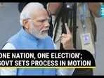 'ONE NATION, ONE ELECTION'; GOVT SETS PROCESS IN MOTION