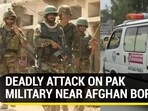DEADLY ATTACK ON PAK MILITARY NEAR AFGHAN BORDER DEADLY ATTACK ON PAK MILITARY NEAR AFGHAN BORDER