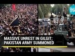 MASSIVE UNREST IN GILGIT; PAKISTAN ARMY SUMMONED MASSIVE UNREST IN GILGIT; PAKISTAN ARMY SUMMONED