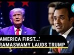 'AMERICA FIRST...' RAMASWAMY LAUDS TRUMP 'AMERICA FIRST...' RAMASWAMY LAUDS TRUMP