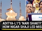 ADITYA-L1'S 'NARI SHAKTI': HOW NIGAR SHAJI LED MISSION