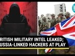 BRITISH MILITARY INTEL LEAKED; RUSSIA-LINKED HACKERS AT PLAY BRITISH MILITARY INTEL LEAKED; RUSSIA-LINKED HACKERS AT PLAY
