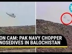 ON CAM: PAK NAVY CHOPPER NOSEDIVES IN BALOCHISTAN ON CAM: PAK NAVY CHOPPER NOSEDIVES IN BALOCHISTAN