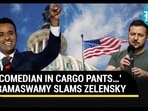 ‘COMEDIAN IN CARGO PANTS…’ RAMASWAMY SLAMS ZELENSKY ‘COMEDIAN IN CARGO PANTS…’ RAMASWAMY SLAMS ZELENSKY