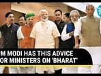 PM MODI HAS THIS ADVICE FOR MINISTERS ON 'BHARAT' PM MODI HAS THIS ADVICE FOR MINISTERS ON 'BHARAT'