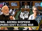 PARL. AGENDA SUSPENSE SPARKS GOVT Vs CONG WAR