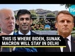 THIS IS WHERE BIDEN, SUNAK, MACRON WILL STAY IN DELHI