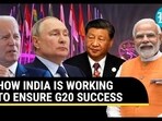 HOW INDIA IS WORKING TO ENSURE G20 SUCCESS