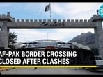 AF-PAK BORDER CROSSING CLOSED AFTER CLASHES AF-PAK BORDER CROSSING CLOSED AFTER CLASHES