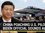 CHINA POACHING U.S. PILOTS? BIDEN OFFICIAL SOUNDS ALARM CHINA POACHING U.S. PILOTS? BIDEN OFFICIAL SOUNDS ALARM