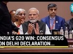 INDIA'S G20 WIN: CONSENSUS ON DELHI DECLARATION...