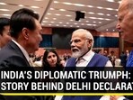 INDIA'S DIPLOMATIC TRIUMPH: STORY BEHIND DELHI DECLARATION