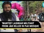 'WANTED' LASHKAR MILITANT FROM J&K KILLED IN PoK MOSQUE