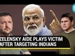 ZELENSKY AIDE PLAYS VICTIM AFTER TARGETING INDIANS