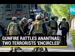 GUNFIRE RATTLES ANANTNAG; TWO TERRORISTS 'ENCIRCLED'