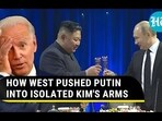 HOW WEST PUSHED PUTIN INTO ISOLATED KIM'S ARMS HOW WEST PUSHED PUTIN INTO ISOLATED KIM'S ARMS