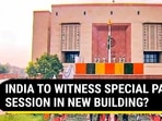 INDIA TO WITNESS SPECIAL PARL SESSION IN NEW BUILDING? INDIA TO WITNESS SPECIAL PARL SESSION IN NEW BUILDING?