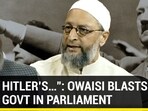"LIKE HITLER'S...": OWAISI BLASTS MODI GOVT IN PARLIAMENT "LIKE HITLER'S...": OWAISI BLASTS MODI GOVT IN PARLIAMENT