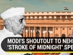 MODI'S SHOUTOUT TO NEHRU'S 'STROKE OF MIDNIGHT' SPEECH MODI'S SHOUTOUT TO NEHRU'S 'STROKE OF MIDNIGHT' SPEECH