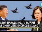 "STOP HARASSING...": TAIWAN AS CHINA JETS ENCIRCLE ISLAND "STOP HARASSING...": TAIWAN AS CHINA JETS ENCIRCLE ISLAND