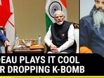 TRUDEAU PLAYS IT COOL AFTER DROPPING K-BOMB