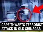 CRPF THWARTS TERRORIST ATTACK IN OLD SRINAGAR
