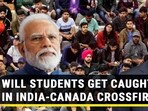 WILL STUDENTS GET CAUGHT IN INDIA-CANADA CROSSFIRE?
