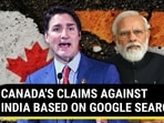 CANADA'S CLAIMS AGAINST INDIA BASED ON GOOGLE SEARCH?
