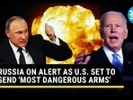 Russia On Alert As U.S. Set To Send 'Most Dangerous Arms' Russia On Alert As U.S. Set To Send 'Most Dangerous Arms'