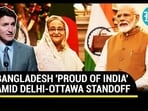 BANGLADESH 'PROUD OF INDIA' AMID DELHI-OTTAWA STANDOFF BANGLADESH 'PROUD OF INDIA' AMID DELHI-OTTAWA STANDOFF