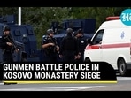 GUNMEN BATTLE POLICE IN KOSOVO MONASTERY SIEGE GUNMEN BATTLE POLICE IN KOSOVO MONASTERY SIEGE