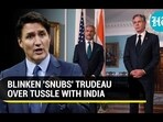 BLINKEN 'SNUBS' TRUDEAU OVER TUSSLE WITH INDIA