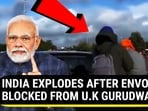 INDIA EXPLODES AFTER ENVOY BLOCKED FROM U.K GURUDWARA